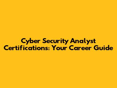 Cyber Security Analyst Certifications: Your Career Guide