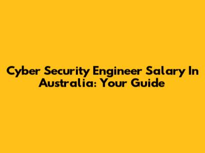 Cyber Security Engineer Salary In Australia: Your Guide