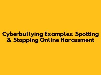 Cyberbullying Examples: Spotting & Stopping Online Harassment