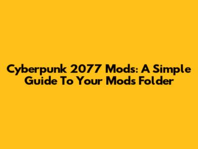 Cyberpunk 2077 Mods: A Simple Guide To Your Mods Folder