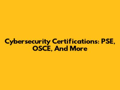 Cybersecurity Certifications: PSE, OSCE, And More