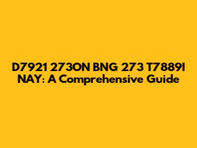 D7921 273ON BNG 273 T7889I NAY: A Comprehensive Guide