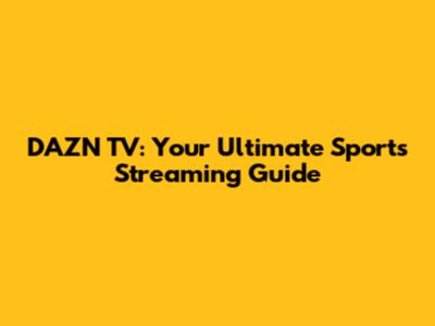 DAZN TV: Your Ultimate Sports Streaming Guide