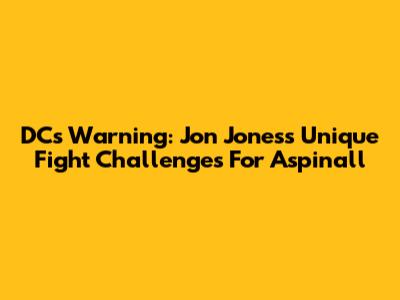 DC's Warning: Jon Jones's Unique Fight Challenges For Aspinall