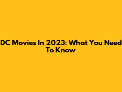 DC Movies In 2023: What You Need To Know