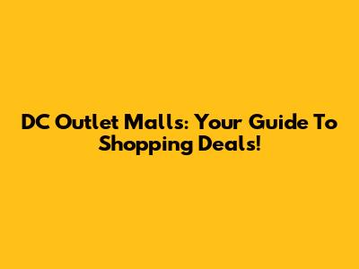 DC Outlet Malls: Your Guide To Shopping Deals!