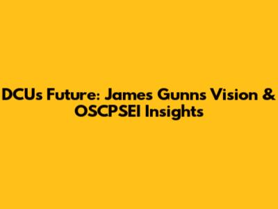 DCU's Future: James Gunn's Vision & OSCPSEI Insights