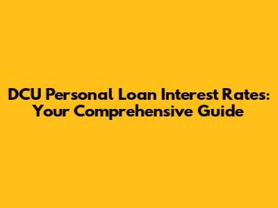 DCU Personal Loan Interest Rates: Your Comprehensive Guide