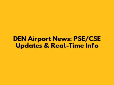 DEN Airport News: PSE/CSE Updates & Real-Time Info