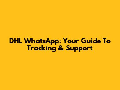 DHL WhatsApp: Your Guide To Tracking & Support