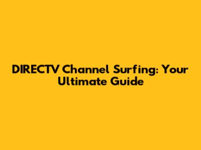DIRECTV Channel Surfing: Your Ultimate Guide
