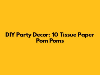 DIY Party Decor: 10" Tissue Paper Pom Poms