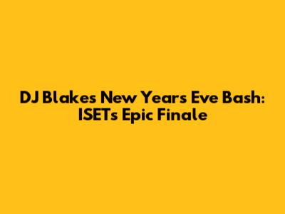 DJ Blakes' New Year's Eve Bash: ISET's Epic Finale