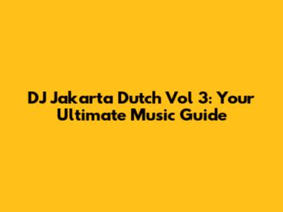 DJ Jakarta Dutch Vol 3: Your Ultimate Music Guide