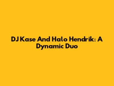 DJ Kase And Halo Hendrik: A Dynamic Duo