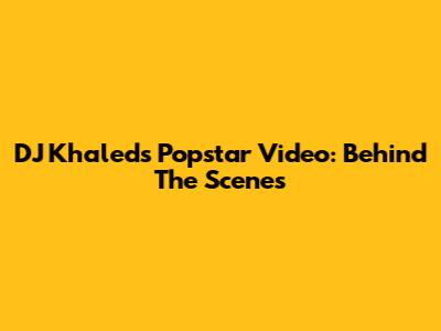 DJ Khaled's Popstar Video: Behind The Scenes