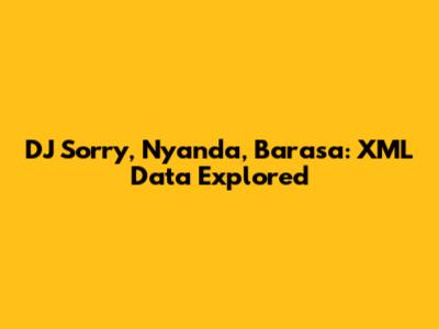 DJ Sorry, Nyanda, Barasa: XML Data Explored