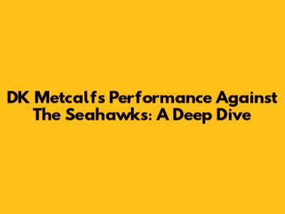 DK Metcalf's Performance Against The Seahawks: A Deep Dive