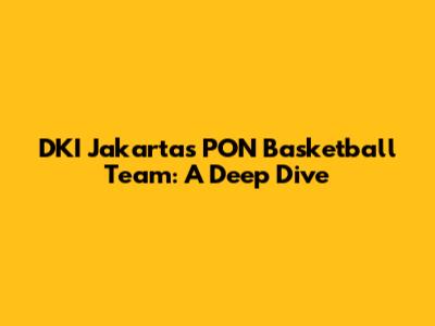 DKI Jakarta's PON Basketball Team: A Deep Dive