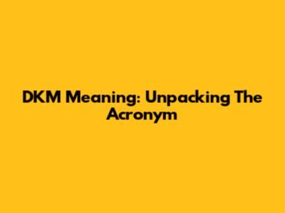 DKM Meaning: Unpacking The Acronym