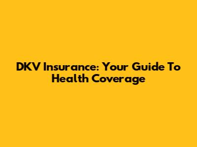 DKV Insurance: Your Guide To Health Coverage