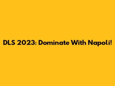 DLS 2023: Dominate With Napoli!