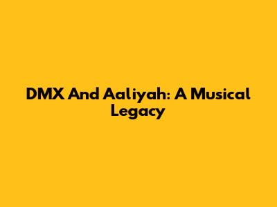 DMX And Aaliyah: A Musical Legacy