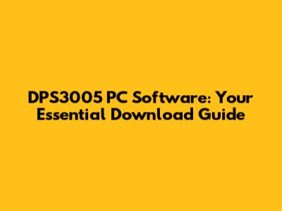 DPS3005 PC Software: Your Essential Download Guide