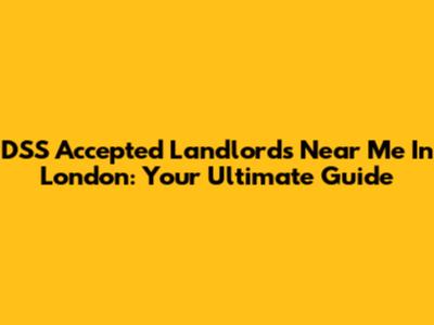 DSS Accepted Landlords Near Me In London: Your Ultimate Guide