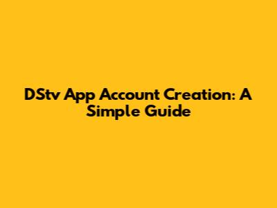 DStv App Account Creation: A Simple Guide