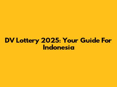DV Lottery 2025: Your Guide For Indonesia