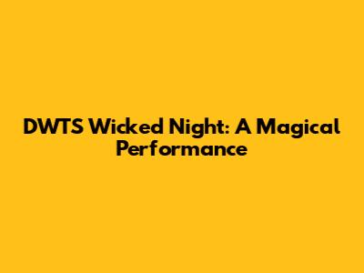 DWTS Wicked Night: A Magical Performance