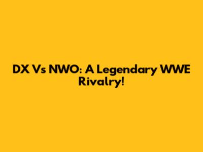 DX Vs NWO: A Legendary WWE Rivalry!