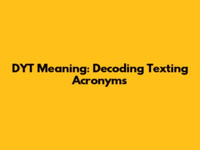 DYT Meaning: Decoding Texting Acronyms