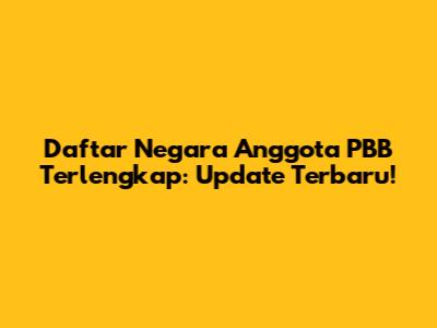 Daftar Negara Anggota PBB Terlengkap: Update Terbaru!