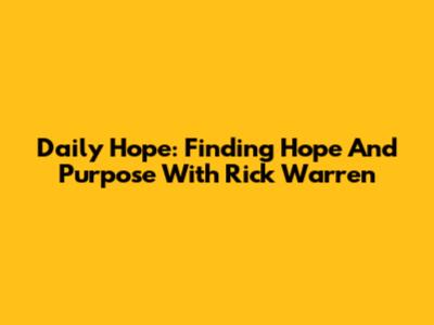 Daily Hope: Finding Hope And Purpose With Rick Warren