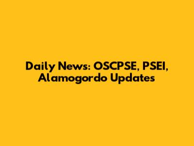 Daily News: OSCPSE, PSEI, Alamogordo Updates