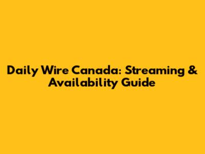 Daily Wire Canada: Streaming & Availability Guide