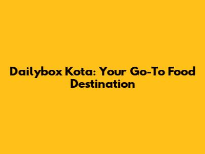 Dailybox Kota: Your Go-To Food Destination
