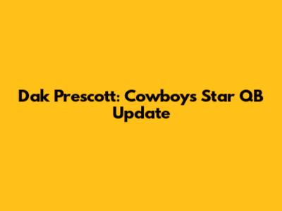 Dak Prescott: Cowboys' Star QB Update