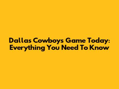 Dallas Cowboys Game Today: Everything You Need To Know