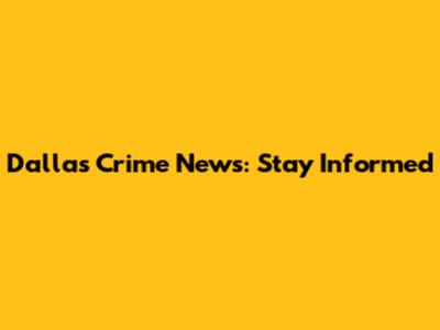 Dallas Crime News: Stay Informed