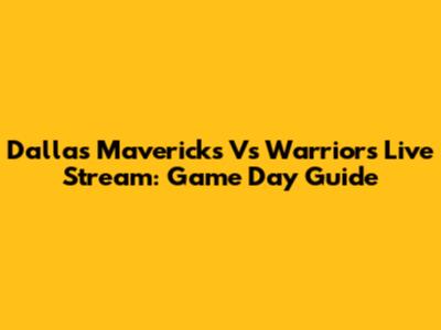Dallas Mavericks Vs Warriors Live Stream: Game Day Guide