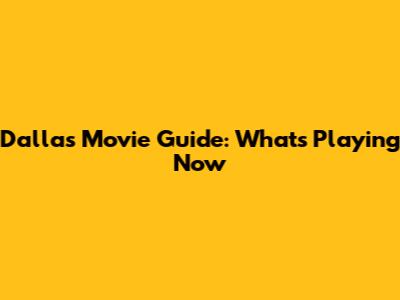 Dallas Movie Guide: What's Playing Now