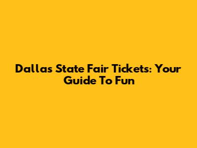 Dallas State Fair Tickets: Your Guide To Fun