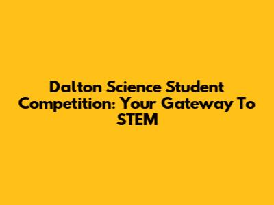 Dalton Science Student Competition: Your Gateway To STEM
