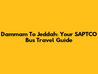 Dammam To Jeddah: Your SAPTCO Bus Travel Guide