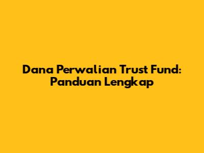 Dana Perwalian Trust Fund: Panduan Lengkap