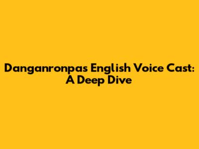 Danganronpa's English Voice Cast: A Deep Dive
