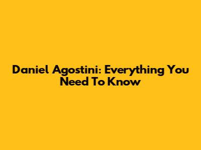Daniel Agostini: Everything You Need To Know